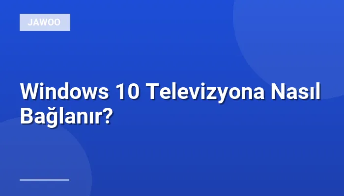 Windows 10 Televizyona Nasıl Bağlanır?