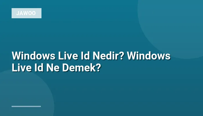 Windows Live Id Nedir? Windows Live Id Ne Demek?