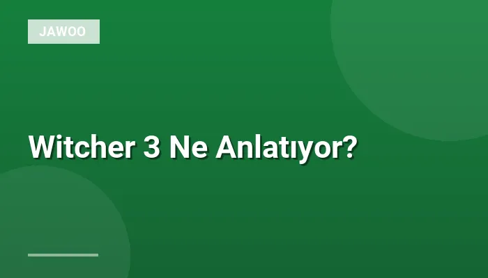 Witcher 3 Ne Anlatıyor?