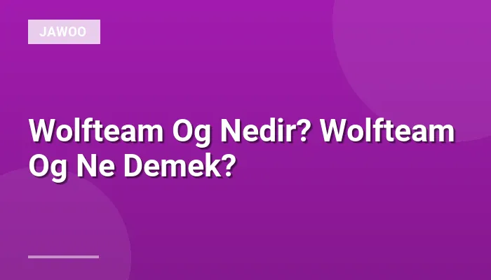 Wolfteam Og Nedir? Wolfteam Og Ne Demek?
