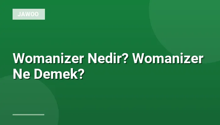 Womanizer Nedir? Womanizer Ne Demek?