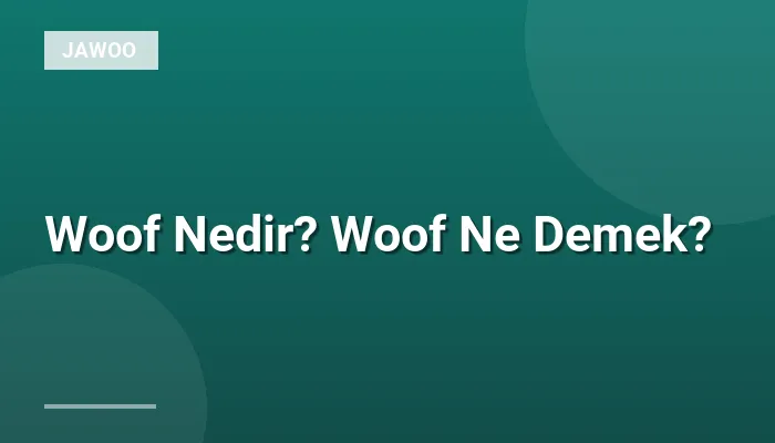 Woof Nedir? Woof Ne Demek?