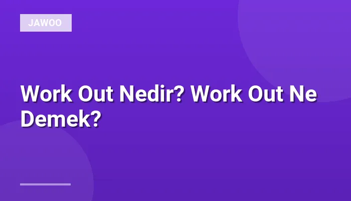 Work Out Nedir? Work Out Ne Demek?