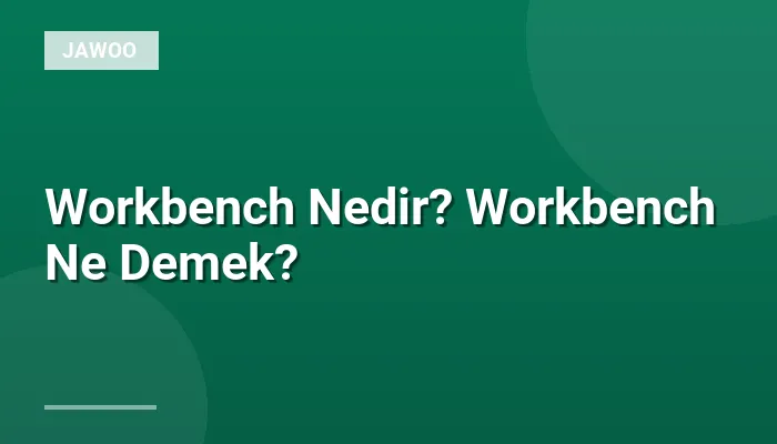 Workbench Nedir? Workbench Ne Demek?