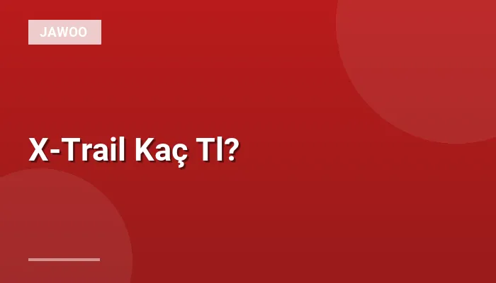 X-Trail Kaç Tl?