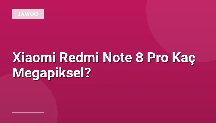 Xiaomi Redmi Note 8 Pro Kaç Megapiksel?