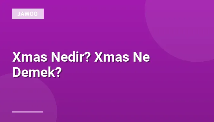 Xmas Nedir? Xmas Ne Demek?