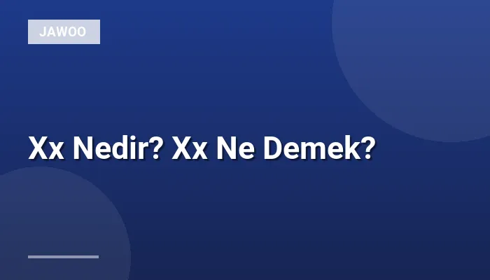 Xx Nedir? Xx Ne Demek?