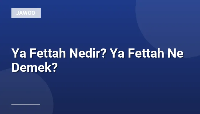 Ya Fettah Nedir? Ya Fettah Ne Demek?