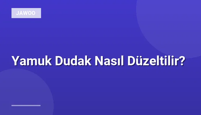 Yamuk Dudak Nasıl Düzeltilir?