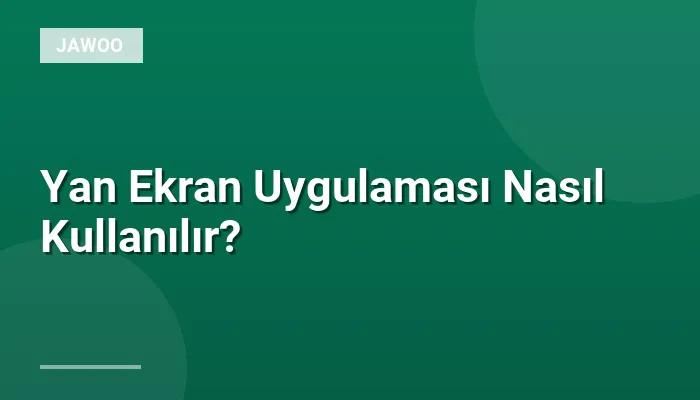 Yan Ekran Uygulaması Nasıl Kullanılır?