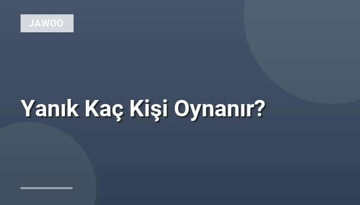 Yanık Kaç Kişi Oynanır?