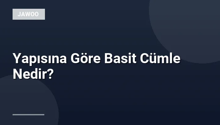 Yapısına Göre Basit Cümle Nedir?