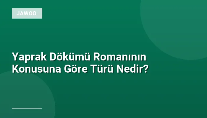 Yaprak Dökümü Romanının Konusuna Göre Türü Nedir?