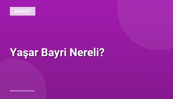 Yaşar Bayri Nereli?