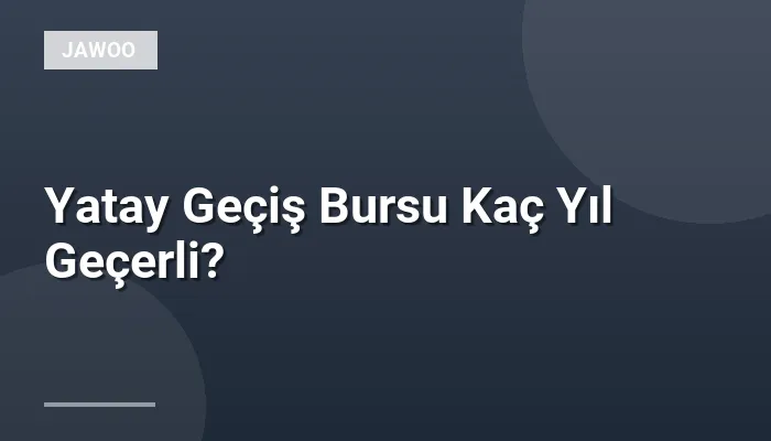 Yatay Geçiş Bursu Kaç Yıl Geçerli?