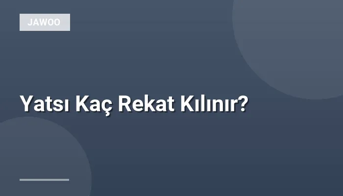 Yatsı Kaç Rekat Kılınır?