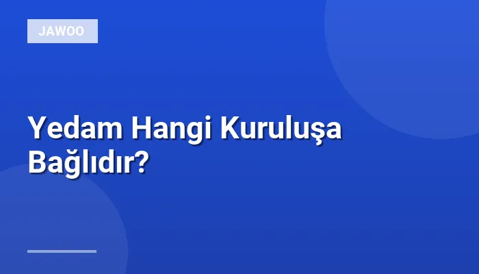 Yedam Hangi Kuruluşa Bağlıdır?