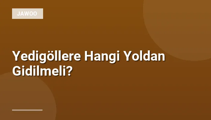 Yedigöllere Hangi Yoldan Gidilmeli?