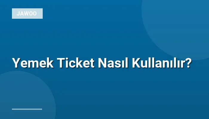 Yemek Ticket Nasıl Kullanılır?