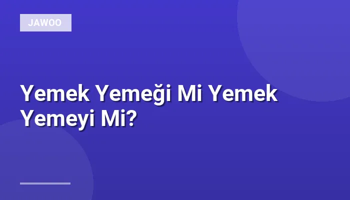 Yemek Yemeği Mi Yemek Yemeyi Mi?