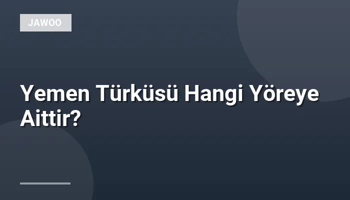 Yemen Türküsü Hangi Yöreye Aittir?