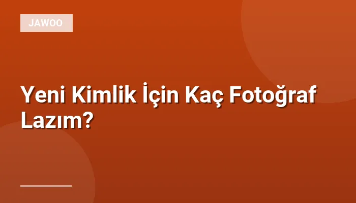 Yeni Kimlik İçin Kaç Fotoğraf Lazım?