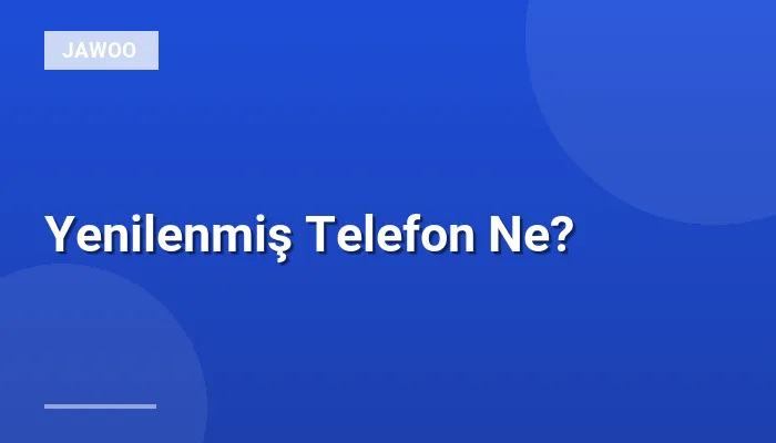 Yenilenmiş Telefon Ne?