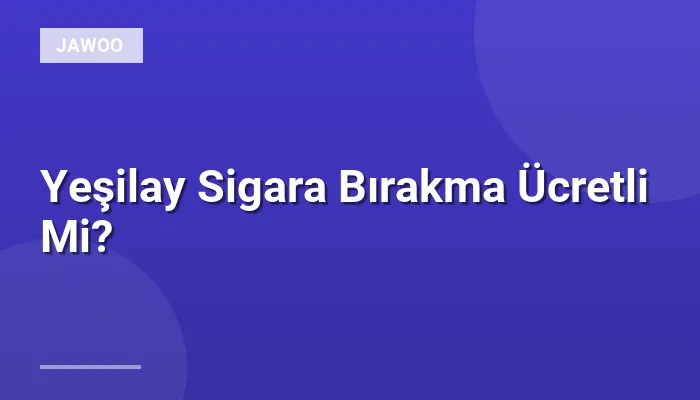 Yeşilay Sigara Bırakma Ücretli Mi?