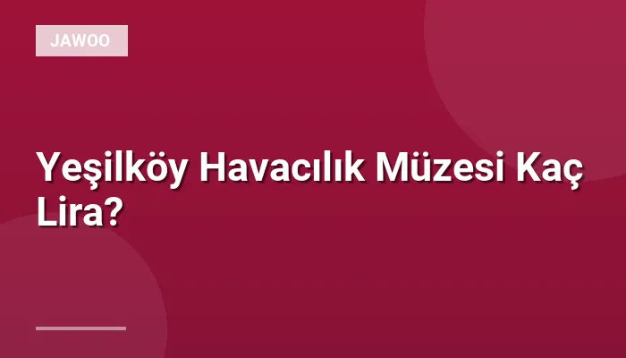 Yeşilköy Havacılık Müzesi Kaç Lira?