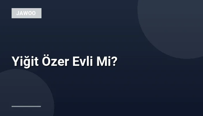 Yiğit Özer Evli Mi?