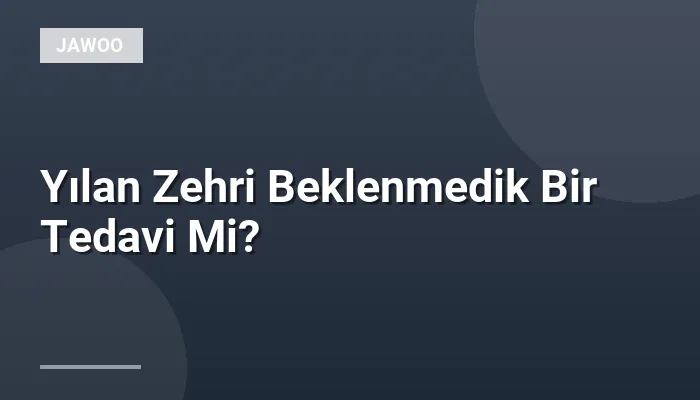 Yılan Zehri Beklenmedik Bir Tedavi Mi?
