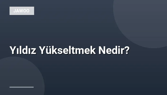 Yıldız Yükseltmek Nedir?