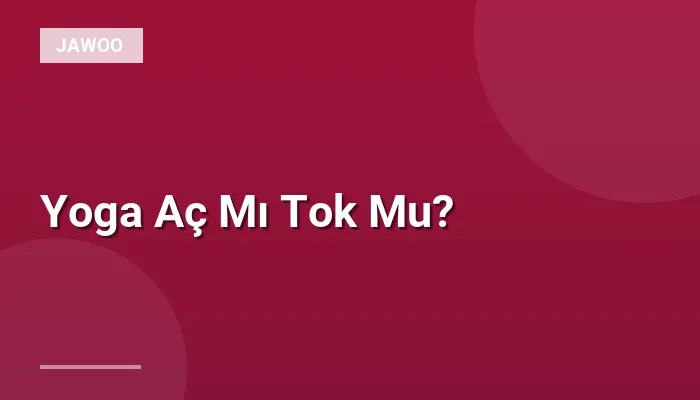 Yoga Aç Mı Tok Mu?