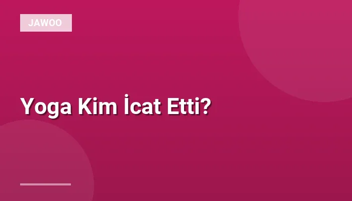 Yoga Kim İcat Etti?