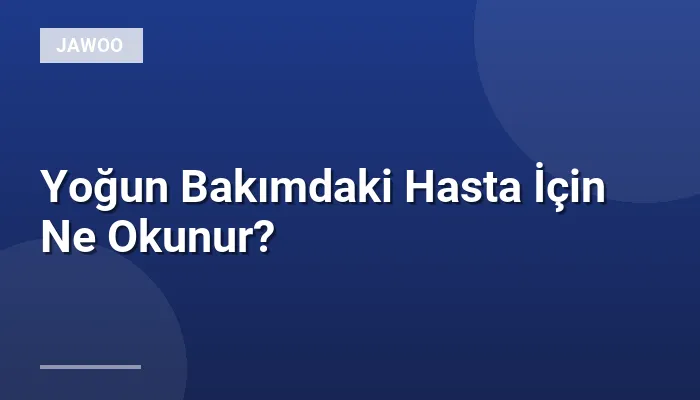 Yoğun Bakımdaki Hasta İçin Ne Okunur?
