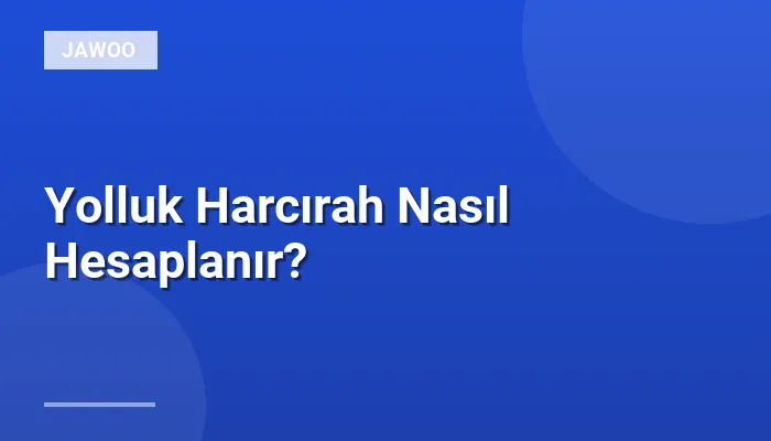 Yolluk Harcırah Nasıl Hesaplanır?