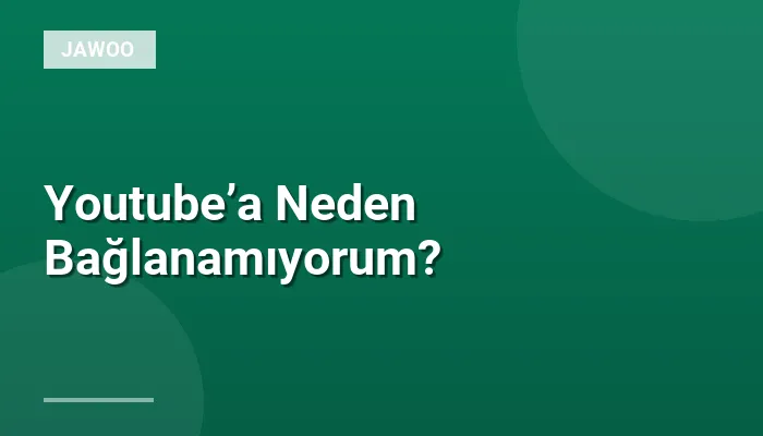 Youtube’a Neden Bağlanamıyorum?