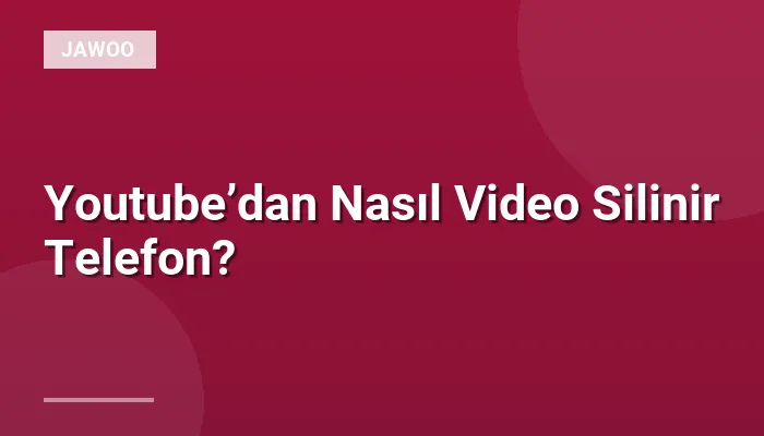 Youtube’dan Nasıl Video Silinir Telefon?