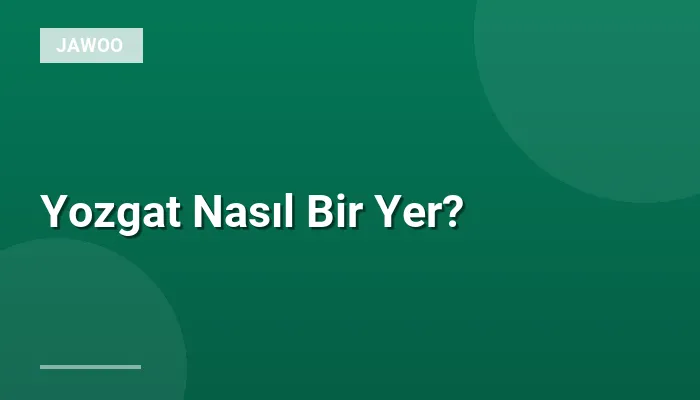 Yozgat Nasıl Bir Yer?