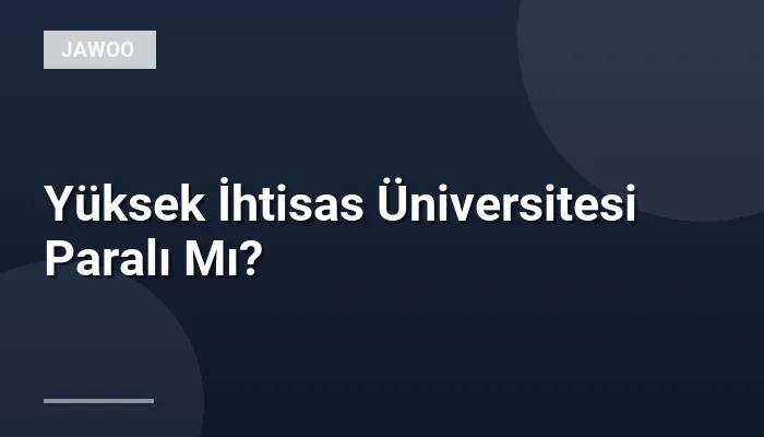 Yüksek İhtisas Üniversitesi Paralı Mı?