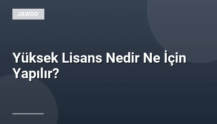 Yüksek Lisans Nedir Ne İçin Yapılır?