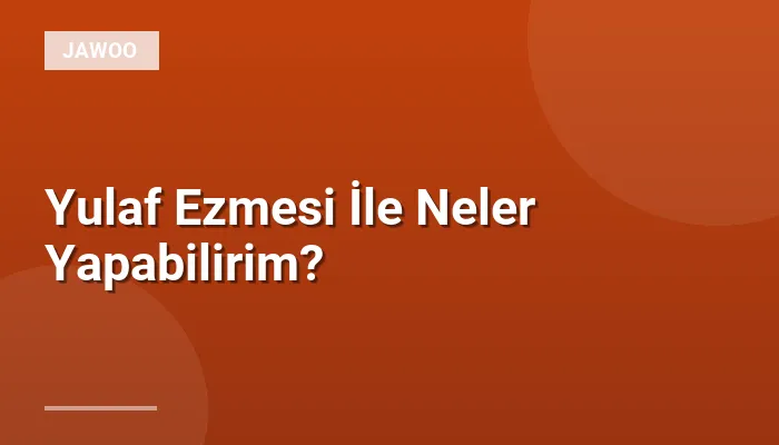 Yulaf Ezmesi İle Neler Yapabilirim?