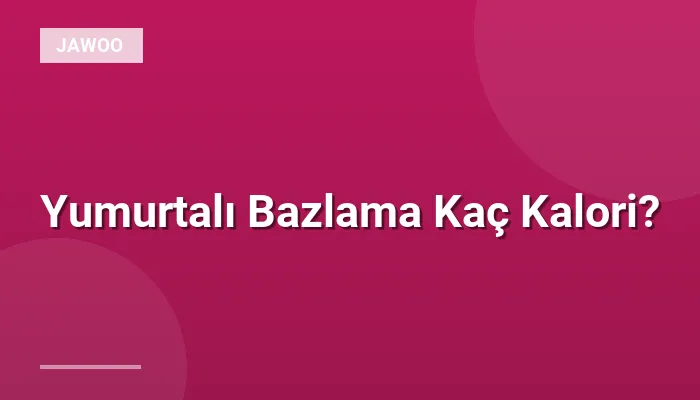 Yumurtalı Bazlama Kaç Kalori?