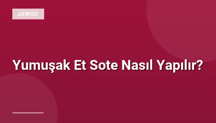Yumuşak Et Sote Nasıl Yapılır?