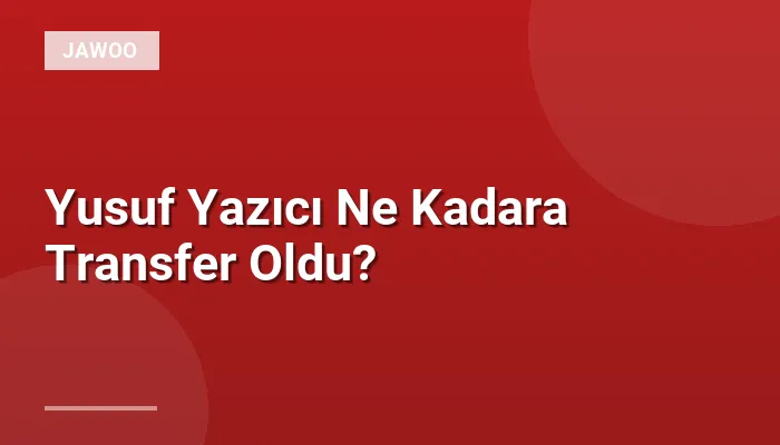 Yusuf Yazıcı Ne Kadara Transfer Oldu?