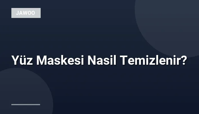 Yüz Maskesi Nasil Temizlenir?