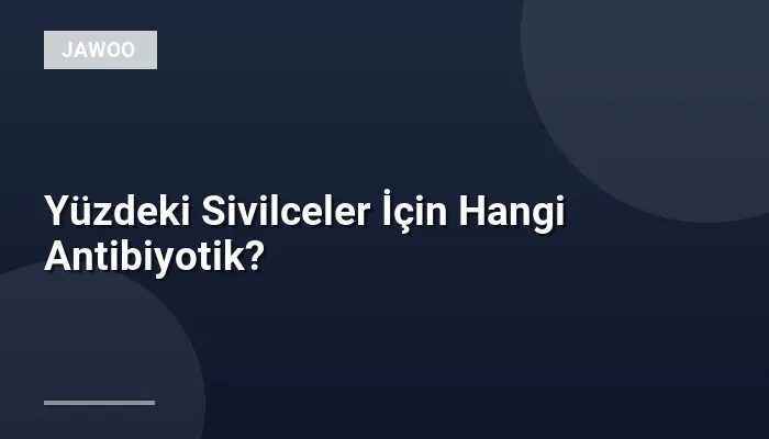 Yüzdeki Sivilceler İçin Hangi Antibiyotik?
