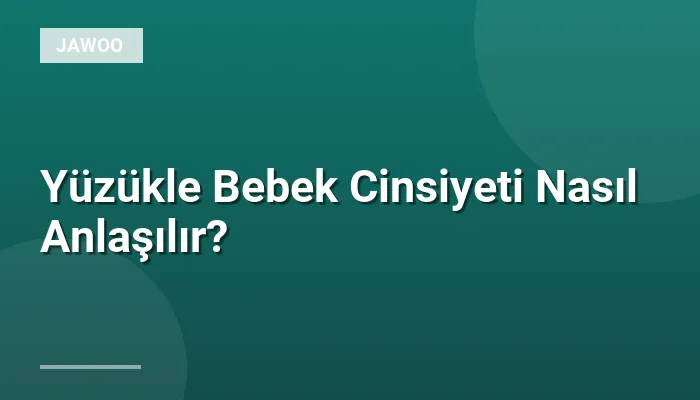 Yüzükle Bebek Cinsiyeti Nasıl Anlaşılır?