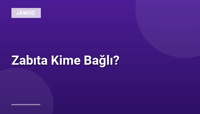 Zabıta Kime Bağlı?